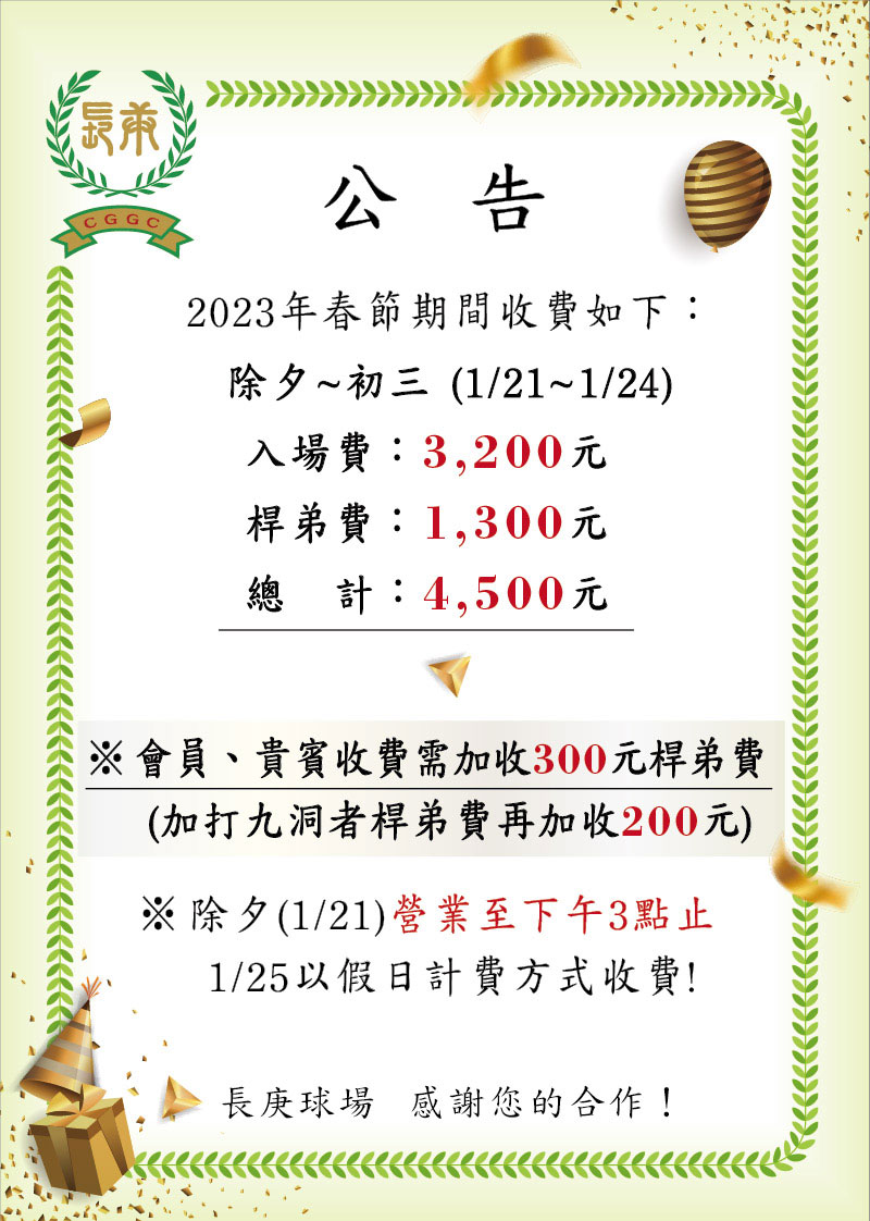 2023年春節營業時間及收費標準~。除夕~初三 (1/21~1/24)入場費：3,200元，桿弟費：1,300元，總計：4,500元。※會員、貴賓收費僅加收300元桿弟費，(加打九洞者桿弟費需再加收200元)。※除夕(1/21)營業至下午3點，1/25以假日計費方式收費